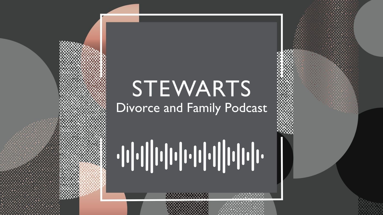 Stewarts Divorce and Family Law Podcast